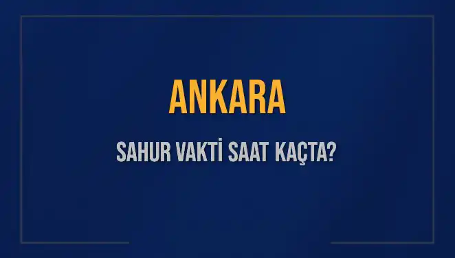 Ankara'da Sahur Vakti: İmsak Saatleri Ne Zaman Başlıyor?