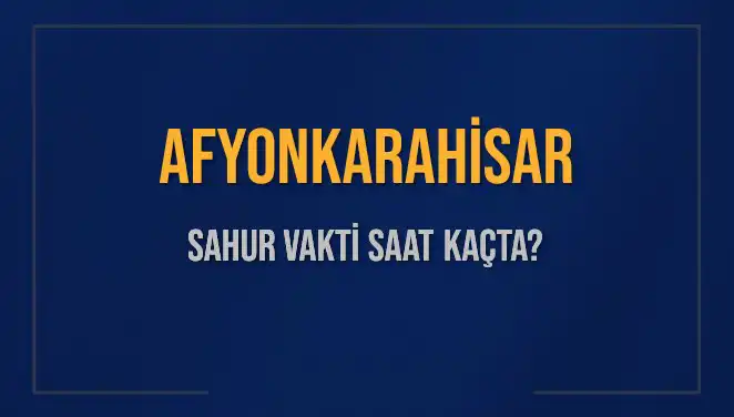 Afyonkarahisar'da Sahur Vaktini Kaçırmayın: İmsak Saati 2025 Takvimi