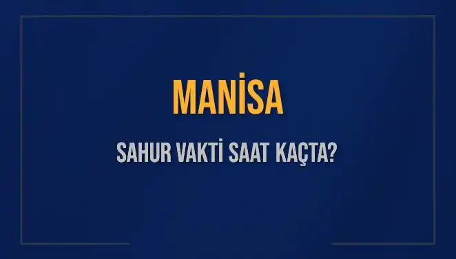 Manisa'da Sahur Vakti Ne Zaman? 2025 İmsak Saati