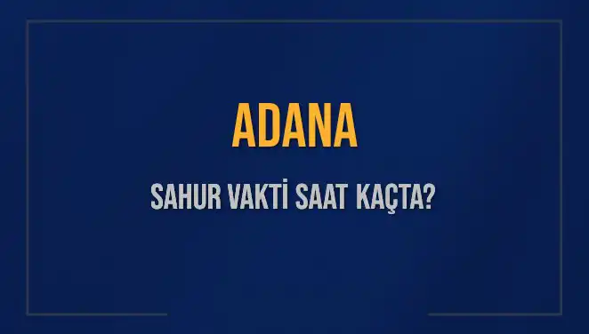 Adana'da Sahur Vakti Ne Zaman? 2025 Tarihli Bilgiler