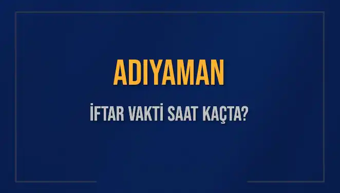 Adıyaman'da İftar Vakti: 2 Mart 2025'te Ezan Ne Zaman?