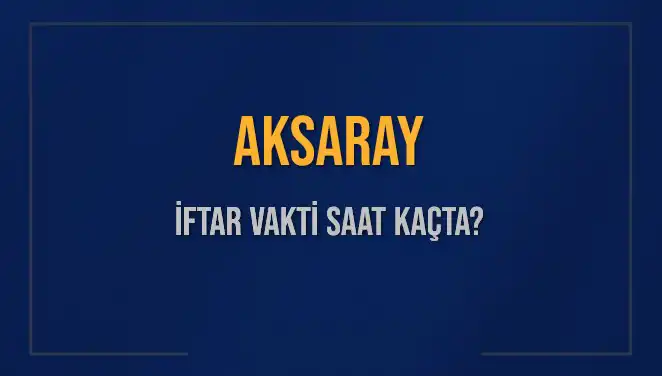 Aksaray İftar Vakti 2025: Diyanet'ten Öğrenin Saat Kaçta?