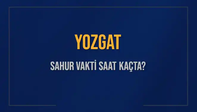 Yozgat’ta Sahur Vakti: İmsak Saati ve Güncel Bilgiler
