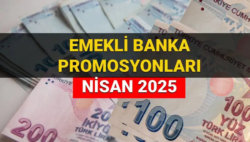 Emekli Banka Promosyon Ödemeleri 2025 Nisan'da Açıklanıyor: Hangi Banka Ne Kadar Verecek?