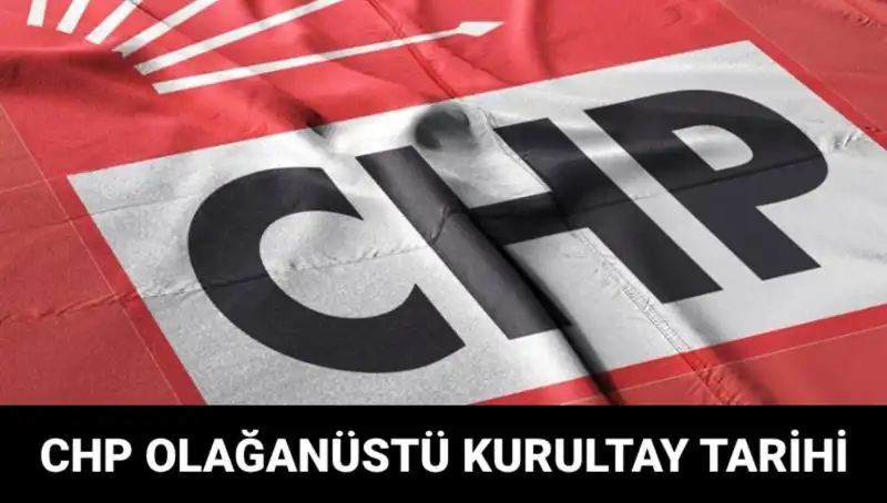 CHP Olağanüstü Kurultayı Tarihi Belli Oldu: İşte Detaylar