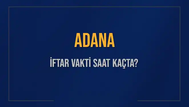 Adana İftar Vakti 2025: Akşam Ezanı Saatini Kaçırmayın!