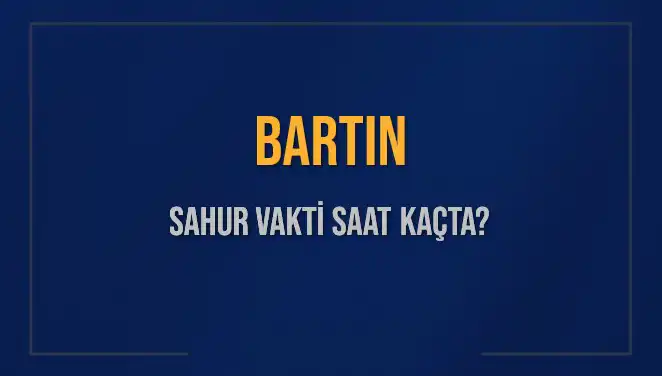 Bartın Sahur Vakti: 2025’teki İmsak Saati Ne Zaman?