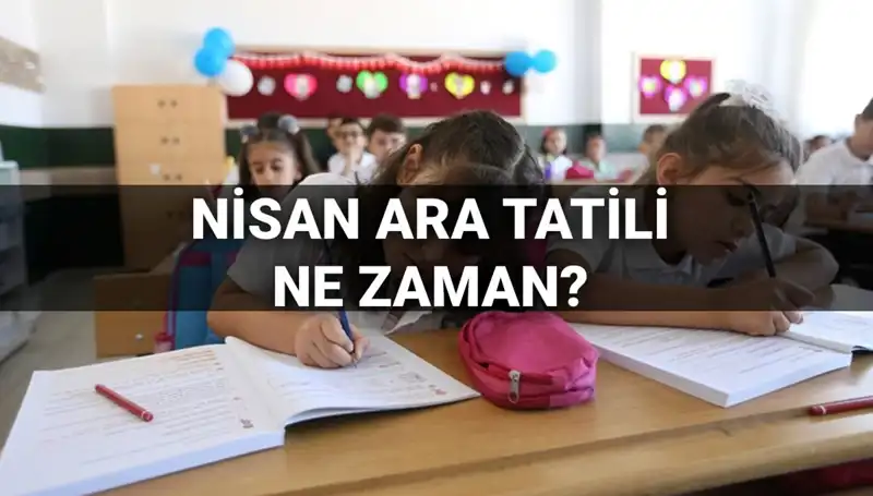 2024 Nisan Ara Tatili Ne Zaman Başlayacak? Detaylı Takvim
