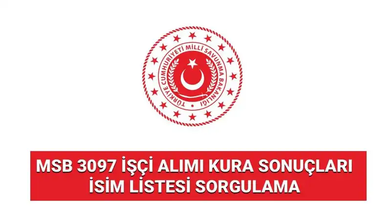 MSB 3097 İşçi Alımında Kura Sonuçları Açıklandı: İsimli Listeye Erişim Yolu