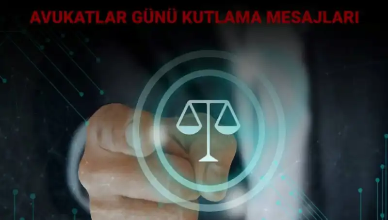 Avukatlar Günü’nde Unutulmaz Mesajlar ve Kutlama Sözleri